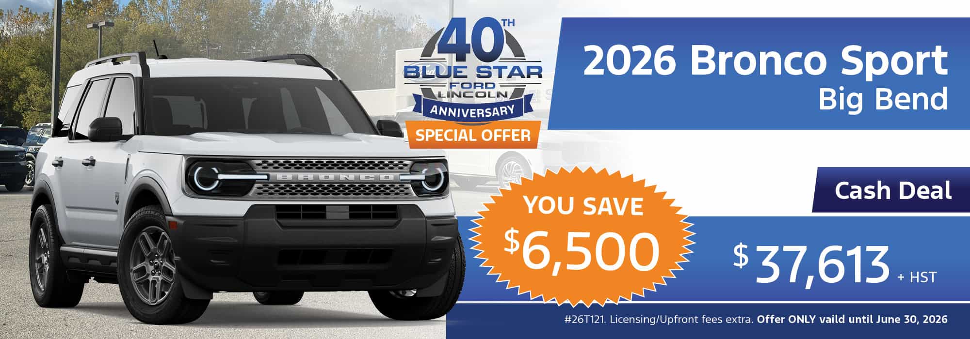 2026 Bronco Sport Big Bend special offer, save $6,500; cash deal at $37,613 plus HST. Valid until June 30, 2026.
